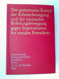 Der+gemeinsame+Kampf+der+Arbeiterbewegung+und+der+nationalen+Befreiungsbewegung+gegen+Imperialismus%2C+f%C3%BCr+sozialen+Fortschritt.+Internat.+Wiss.+Konferenz%2C+Berlin%2C+20+-+24.+Okt.+1980.+Bd.+1