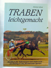 Dietmar+Schott%3ATraben+leichtgemacht.+-+Handbuch+f%C3%BCr+Trabrennsport+und+Traberzucht+-+ein+Einstieg+in+eine+faszinierende+Sportart.