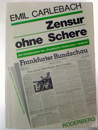Emil+Carlebach%3AZensur+ohne+Schere+%3A+Die+Gr%C3%BCnderjahre+der+Frankfurter+Rundschau+1945+-1947.+Ein+unbekanntes+Kapitel+Nachkriegsgeschichte.