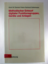 Gerd+M.+Danner+%2F+Hans-Gerhard+Gatermann%3AMethodischer+Entwurf+digitaler+Funktionsgruppen%2C+Ger%C3%A4te+und+Anlagen.