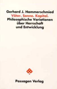 Gerhard+J.+Hammerschmied%3A+V%C3%A4ter.+Sonne.+Kapital.+-+Philosophische+Variationen+%C3%BCber+Herrschaft+und+Entwicklung.