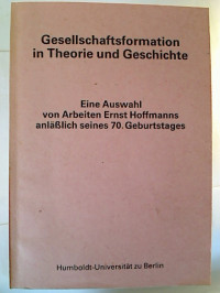 Gesellschaftsformation+in+Theorie+und+Geschichte.+-+Eine+Auswahl+von+Arbeiten+Ernst+Hoffmanns+anl%C3%A4%C3%9Flich+seines+70.+Geburtstages.