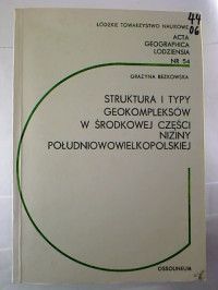 Grazyna+Bezkowska%3AStruktura+I+Typy+Geokompleksow+W+Srodkowej+Czesci+Niziny+Poludniowowielkopolskiej.