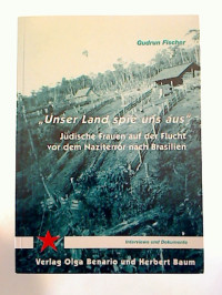 Gudrun+Fischer%3AUnser+Land+spie+uns+aus%3A+J%C3%BCdische+Frauan+auf+der+Flucht+vor+dem+Naziterror+nach+Brasilien