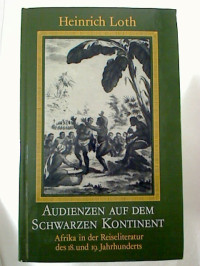 Heinrich+Loth%3AAudienzen+auf+dem+schwarzen+Kontinent+-+Afrika+in+der+Reiseliteratur+des+18.+und+19.+Jahrhunderts.