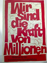 Helmuth+Sch%C3%B6nherr+%28Hg.%2C+Zstllg.%29%3AWir+sind+die+Kraft+von+Millionen.+-+Material+f%C3%BCr+die+sozialistische++Feiergestaltung.+2.+Teil