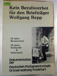 Kein+Berufsverbot+f%C3%BCr+den+Brieftr%C3%A4ger+Wolfgang+Repp.+-+10+Jahre+Berufsverbot%2C+10+Jahre+Solidarit%C3%A4t+%26+Widerstand.+-+Dokumentation+der+Deutschen+Postgewerkschaft+Ortsverwaltung+Frankfurt.