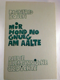 Manfred+Bosch%3AMir+hond+no+gnueg+am+Aalte.+-+Neue+alemannische+Gedichte.