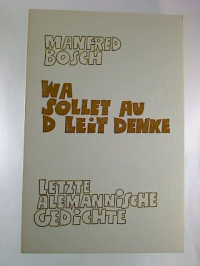Manfred+Bosch%3AWa+sollet+au+d+Leit+denke.+-+Letzte+alemannische+Gedichte.