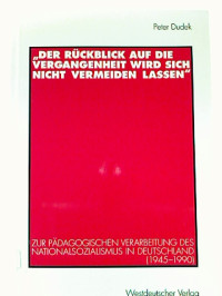 Peter+Dudek%3ADer+R%C3%BCckblick+auf+die+Vergangenheit+wird+sich+nicht+vermeiden+lassen.+-+Zur+p%C3%A4dagogischen+Verarbeitung+des+Nationalsozialismus+in+Deutschland+%281945-1990%29.