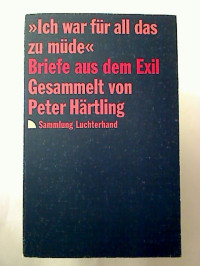 Peter+H%C3%A4rtling%3AIch+war+f%C3%BCr+all+das+zu+m%C3%BCde+%3A+Briefe+aus+dem+Exil.