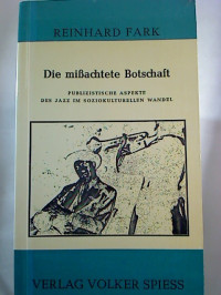 Reinhard+Fark%3ADie+mi%C3%9Fachtete+Botschaft.+Publizistische+Aspekte+des+Jazz+im+soziokulturellen+Wandel.