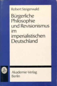 Robert+Steigerwald%3AB%C3%BCrgerliche+Philosophie+und+Revisionsnismus+im+imperialistischen+Deutschland.