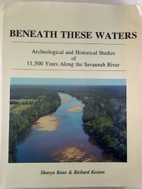 Sharyn+Kane+%2F+Richard+Keeton%3ABeneath+these+Waters+%3A+Archeological+and+Historical+Studies+of+11%2C500+Years+along+the+Savannah+River.
