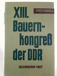 XIII.+Deutscher+Bauernkongre%C3%9F+der+DDR.+-+vom+21.+und+22.+Mai+1987+in+Schwerin+-+%C3%9Cberarbeitetes+Protokoll.