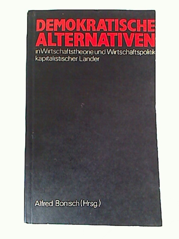 Alfred+B%C3%B6nisch+%28Hg.%29%3ADemokratische+Alternativen+in+Wirtschaftstheorie+und+Wirtschaftspolitik+kapitalistischer+L%C3%A4nder.