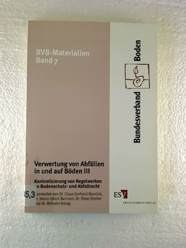 Claus+Gerhard+Bannick+u.a.%3AVerwertung+von+Abf%C3%A4llen+in+und+auf+B%C3%B6den%2C+Bd.3.+-+Konkretisierung+von+Regelwerken+im+Bodenschutz-+und+Abfallrecht.