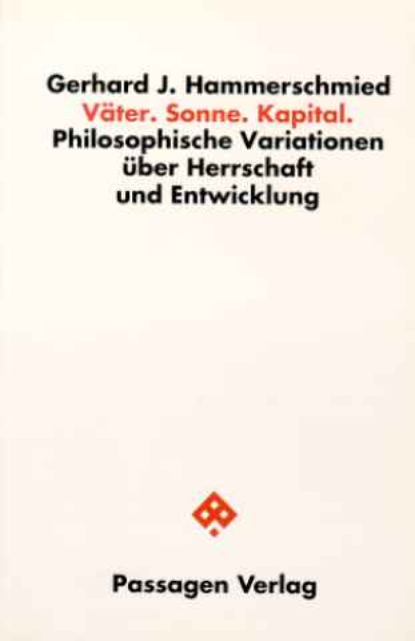 Gerhard+J.+Hammerschmied%3AV%C3%A4ter.+Sonne.+Kapital.+-+Philosophische+Variationen+%C3%BCber+Herrschaft+und+Entwicklung.