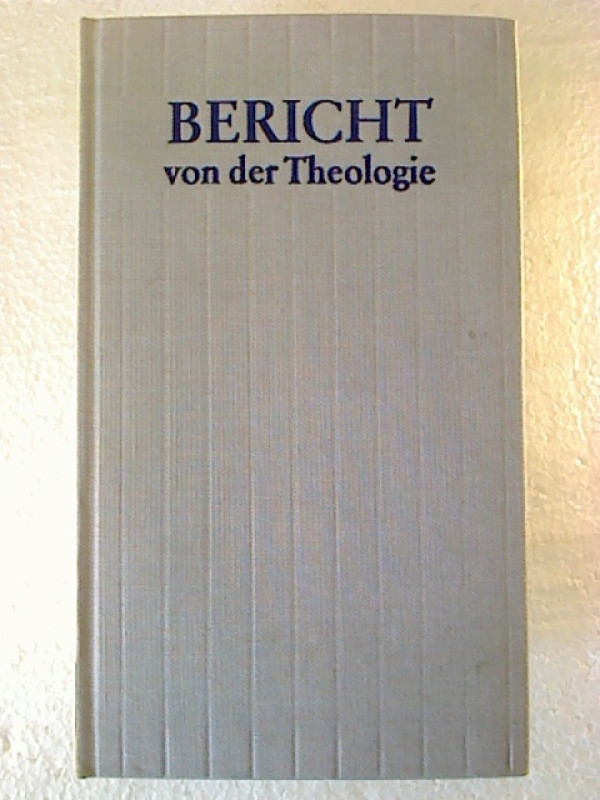 Gerhard+Kulicke+%28Hg.%29+u.a.%3ABericht+von+der+Theologie.+-+Resultate%2C+Probleme%2C+Konzepte.