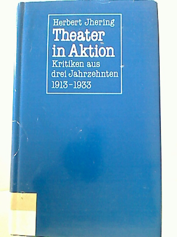 Herbert+Ihering%3ATheater+in+Aktion.+Kritiken+aus+drei+Jahrzehnten.+1913-1933.