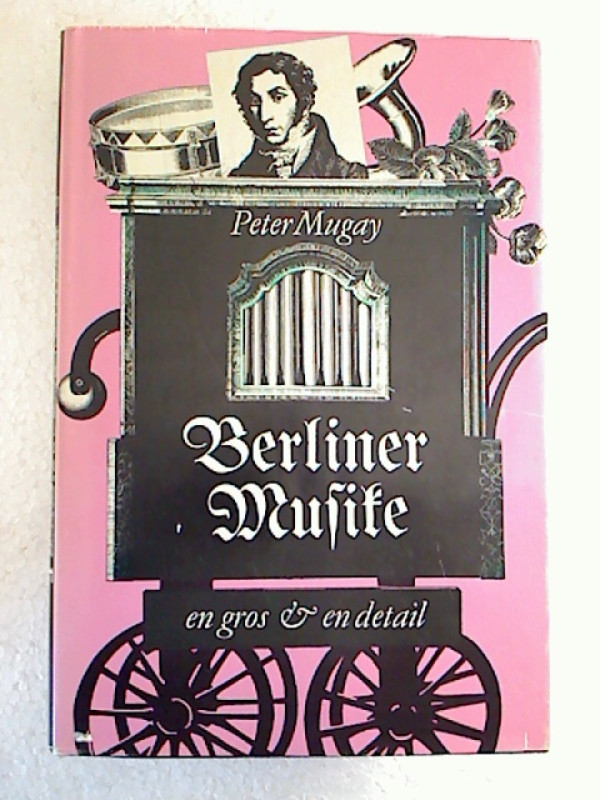 Peter+Mugay%3ABerliner+Musike+-+en+gros+%26+en+detail.+Streifz%C3%BCge+durch+die+Berliner+Musikgeschichte+von+den+Anf%C3%A4ngen+bis+zum+Beginn+unseres+Jahrhunderts.