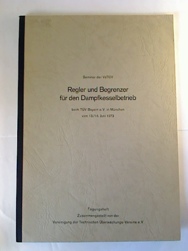 Seminar+der+VdT%C3%9CV+Regler+und+Begrenzer+f%C3%BCr+den+Dampfkesselbetrieb+beim+T%C3%9CV+Bayern+e.V.+in+M%C3%BCnchen+vom+13.%2F14.+Juni+1973+-+Tagungsheft.+-+Zusammengestellt+von+der+Vereinigung+der+Technischen+%C3%9Cberwachungs-Vereine+e.+V.
