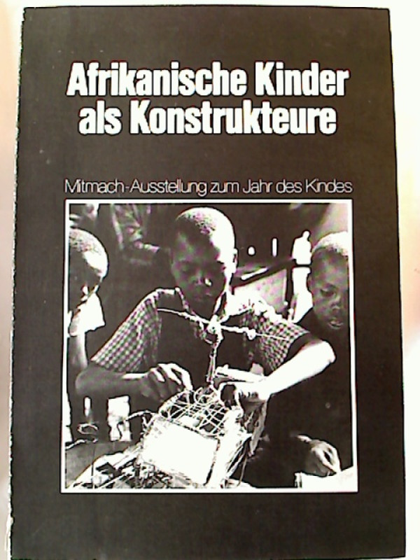 Volker+Harms+%28Einf%C3%BChrung%29%3AAfrikanische+Kinder+als+Konstrukteure+%3A+Mitmach-Ausstellung+zum+Jahr+des+Kindes+1979.