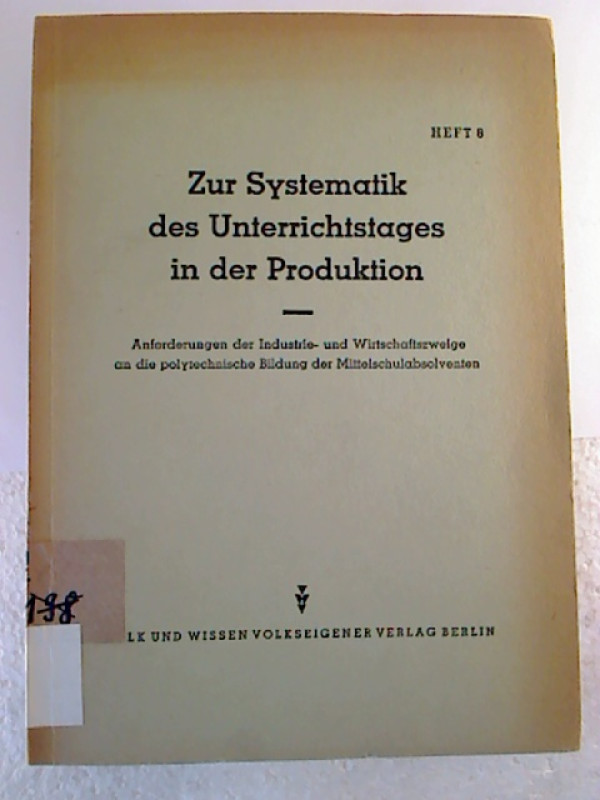 Zur+Systematik+des+Unterrichtstages+in+der+Produktion.+-+Anforderungen+der+Industrie-+und+Wirtschaftszweige+an+die+polytechnische+Bildung+der+Mittelschulabsolventen.+-+8.+Heft.